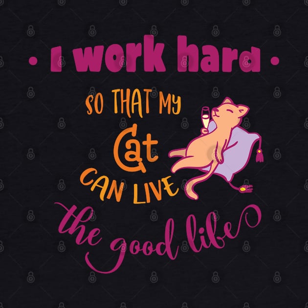 I work hard so that my cat can live the good life by holidaystore